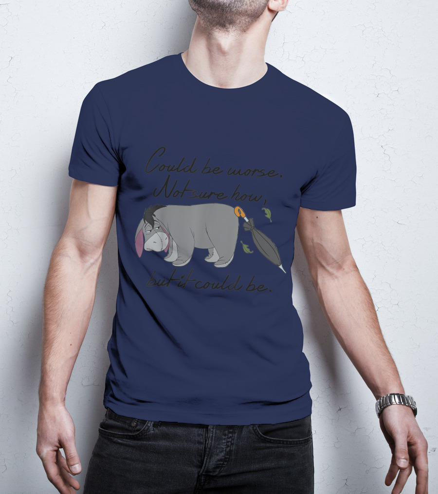 Disney Eeyore Could Be Worse Not Sure How But It Could Be T-Shirt