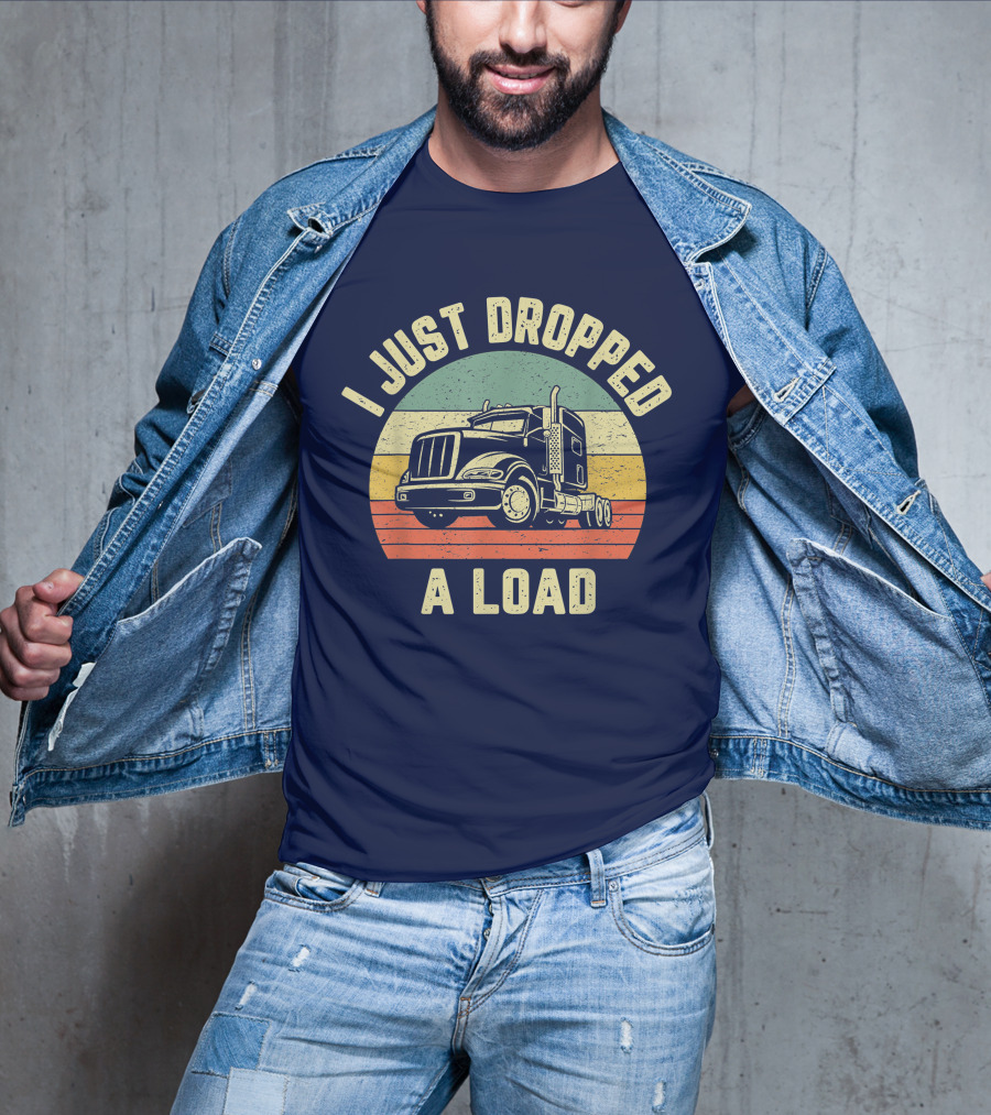 I Just Dropped A Load Funny Trucker Big Rig Semi Trailer Truck Driver T-Shirt