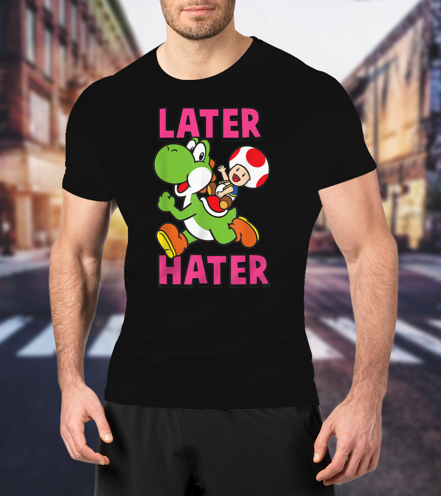 Later Hater Funny Super Mario Yoshi Toad T-Shirt