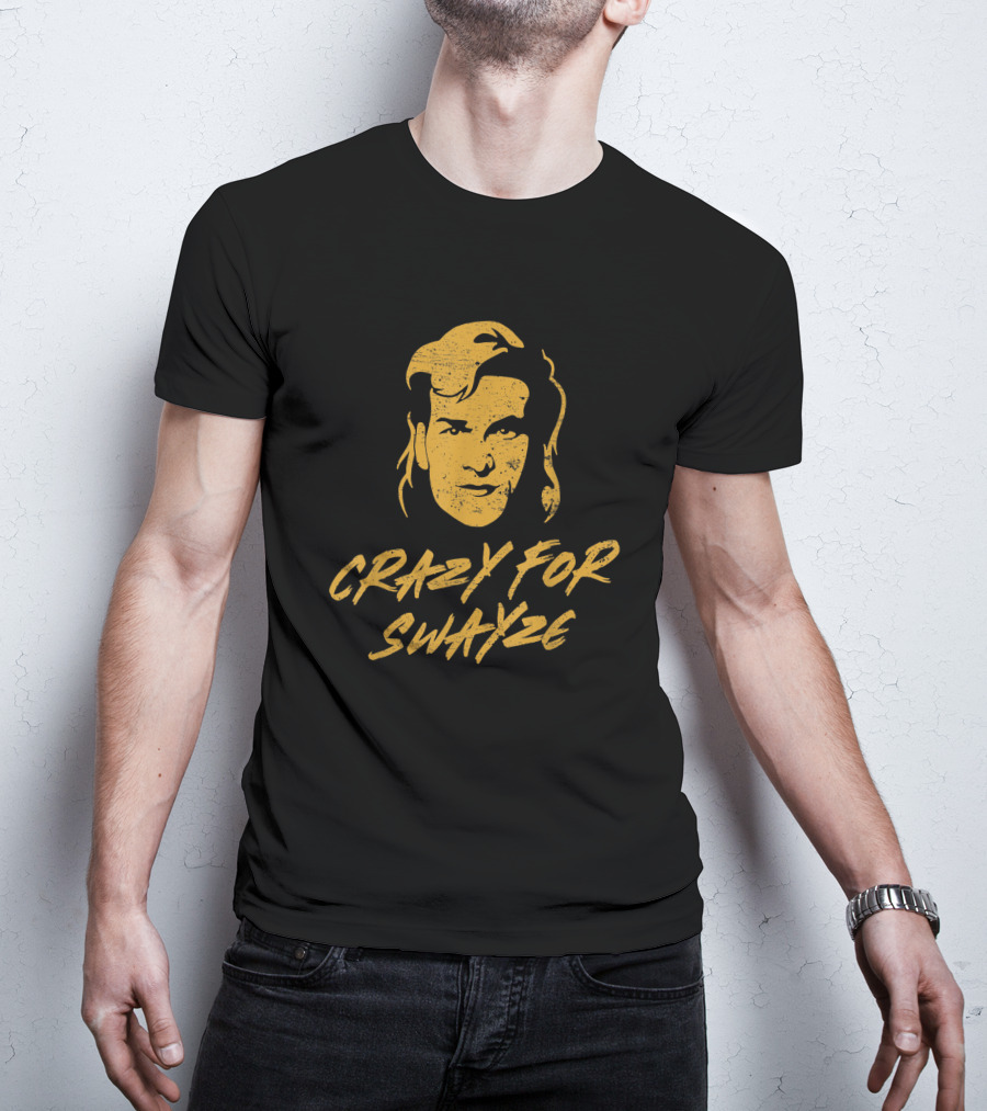 CRAZY For SWAYZE Funny Patrick Swayze Fan T-Shirt