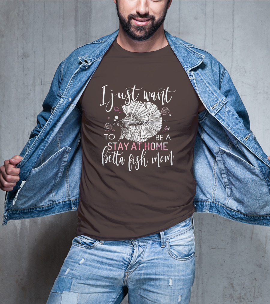 I Just Want To Be A Stay At Home Betta Fish Mom T-Shirt