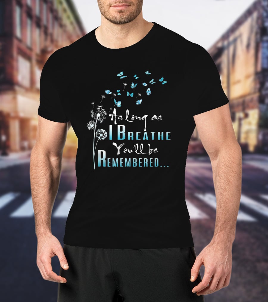 Butterfly Dandelion As Long As I Breathe You'll Be Remembered T-Shirt