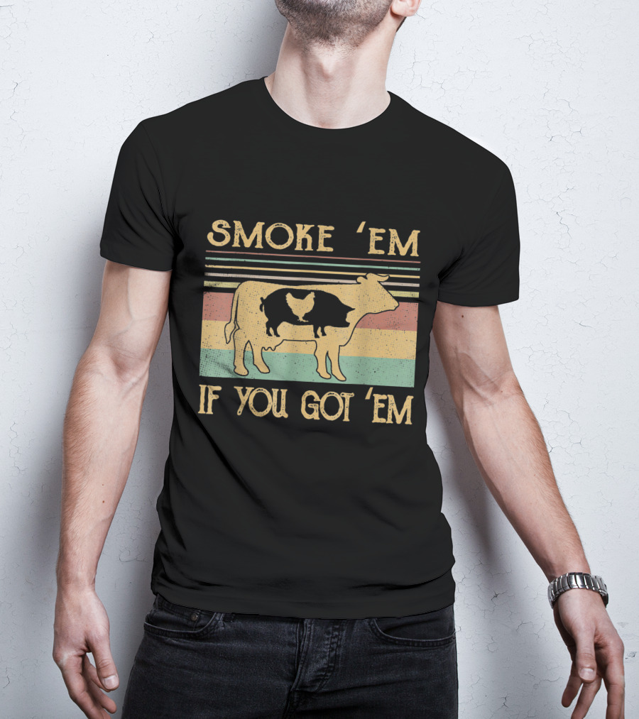 Smoke 'Em If You Got 'Em Cow Chicken Pig Farmer T-Shirt