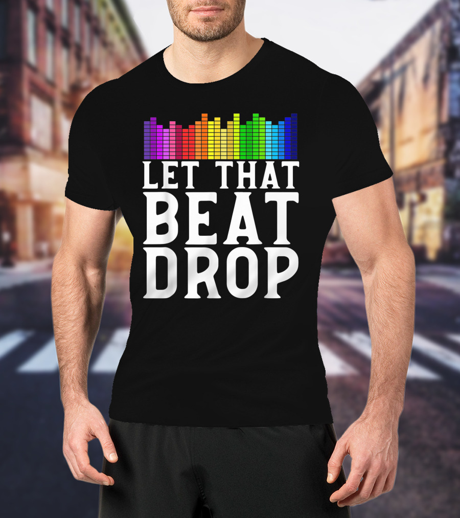 Let That Beat Drop DJ Beat Drop Disc Jockey T-Shirt