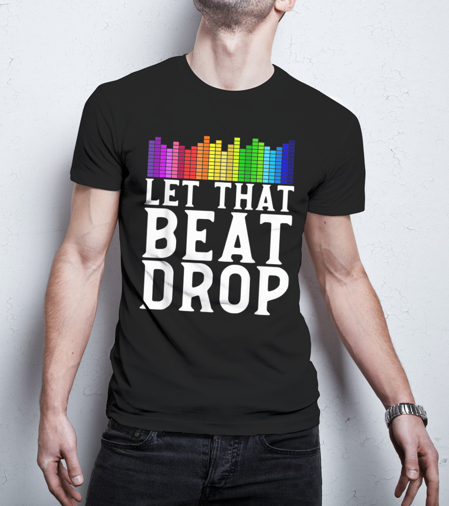 Let That Beat Drop DJ Beat Drop Disc Jockey T-Shirt