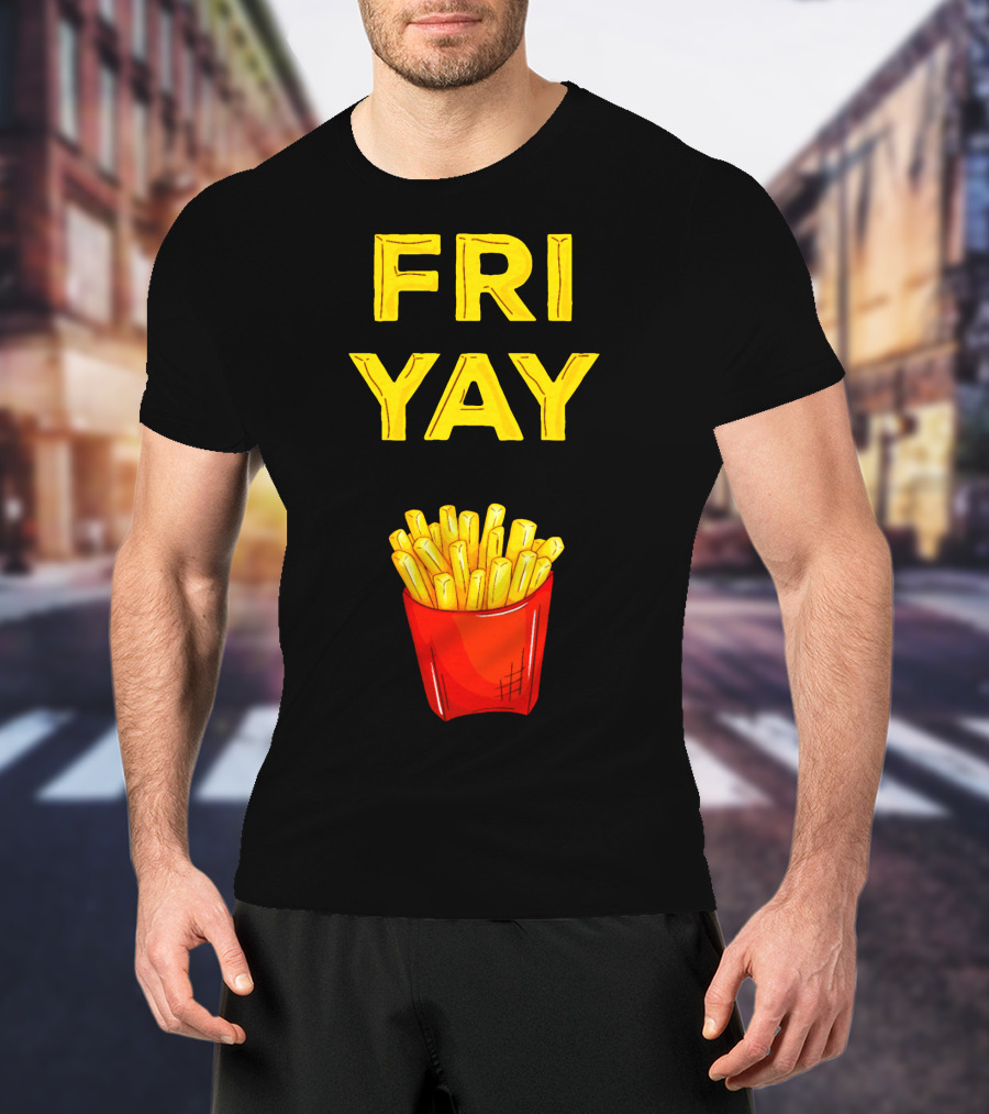 FRI YAY Fries T-Shirt