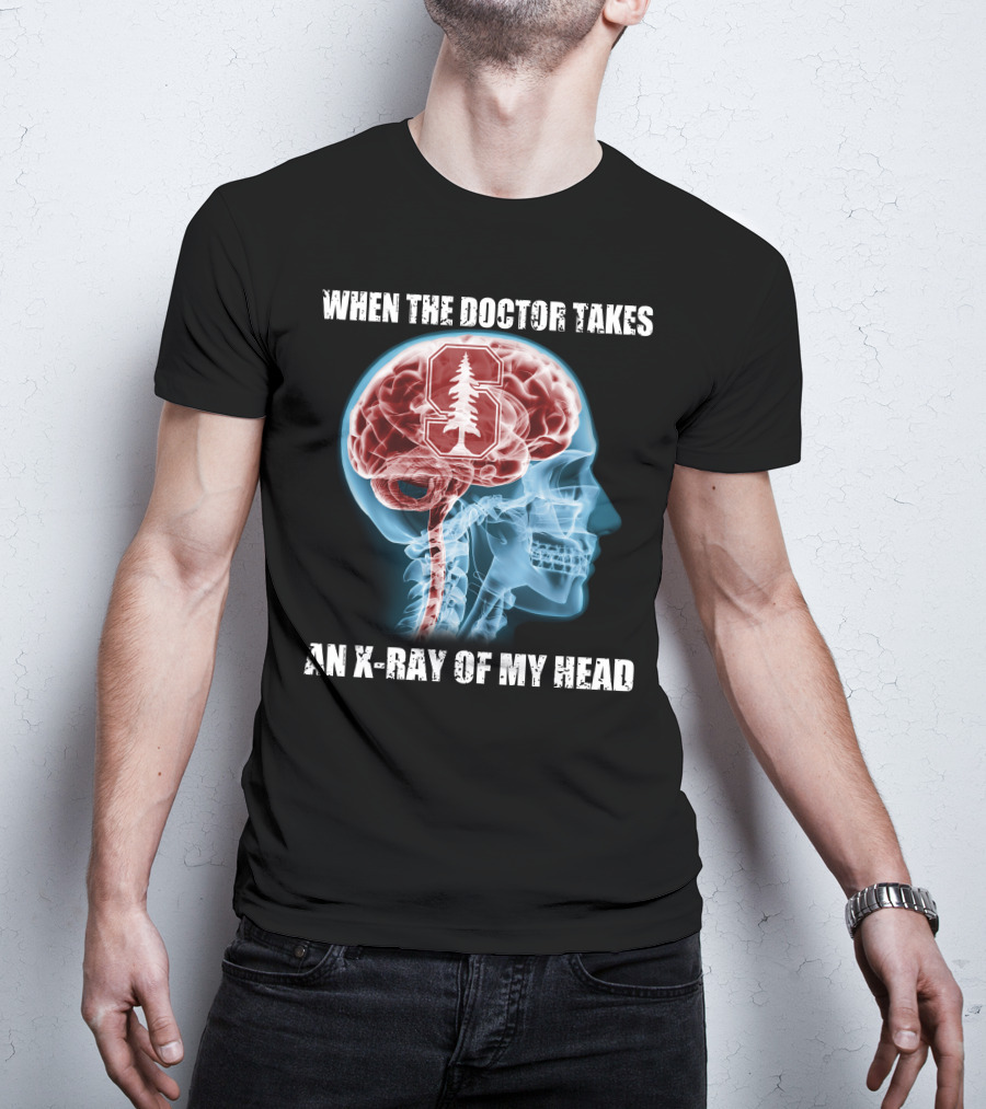 When The Doctor Takes An X-Ray Of My Head Stanford Cardinal T-Shirt