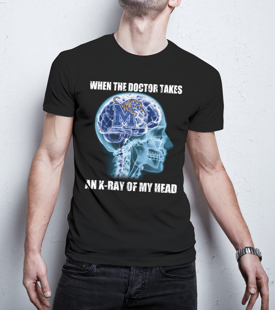 When The Doctor Takes An X-Ray Of My Head Memphis Tigers T-Shirt