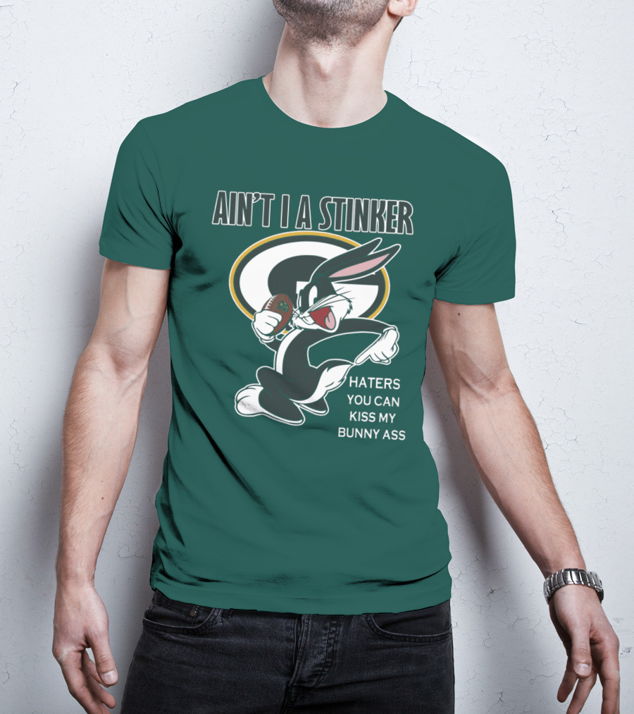 Ain't I A Stinker Haters You Can Kiss My Bunny Ass Green Bay Packers T-Shirt