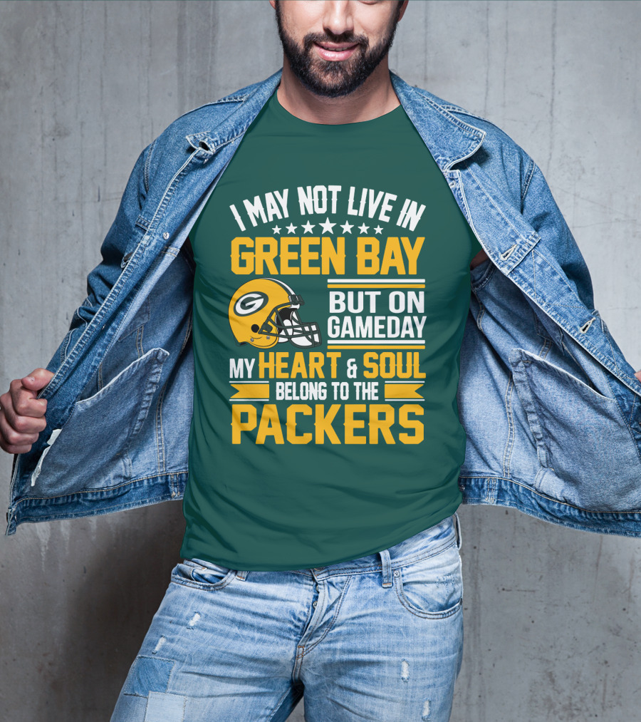 I May Not Live In Green Bay But On Gameday My Heart And Soul Belong To The Packers T-Shirt