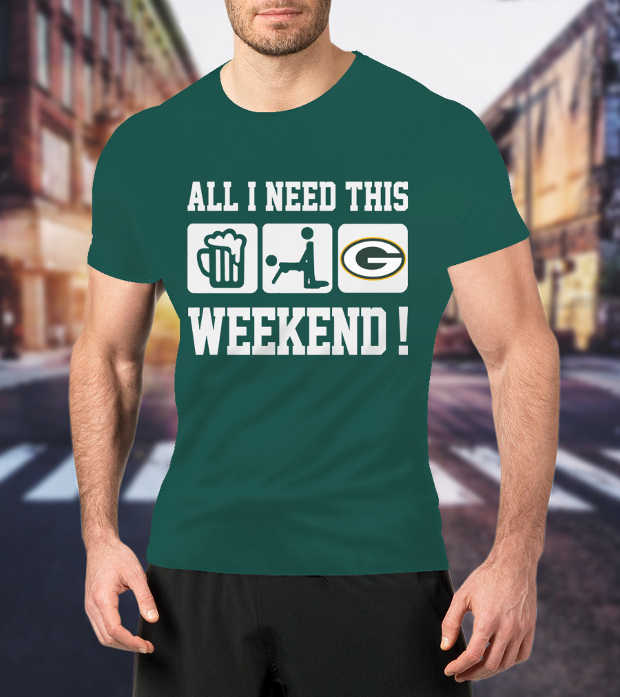 All I Need This Weekend Green Bay Packers T-Shirt