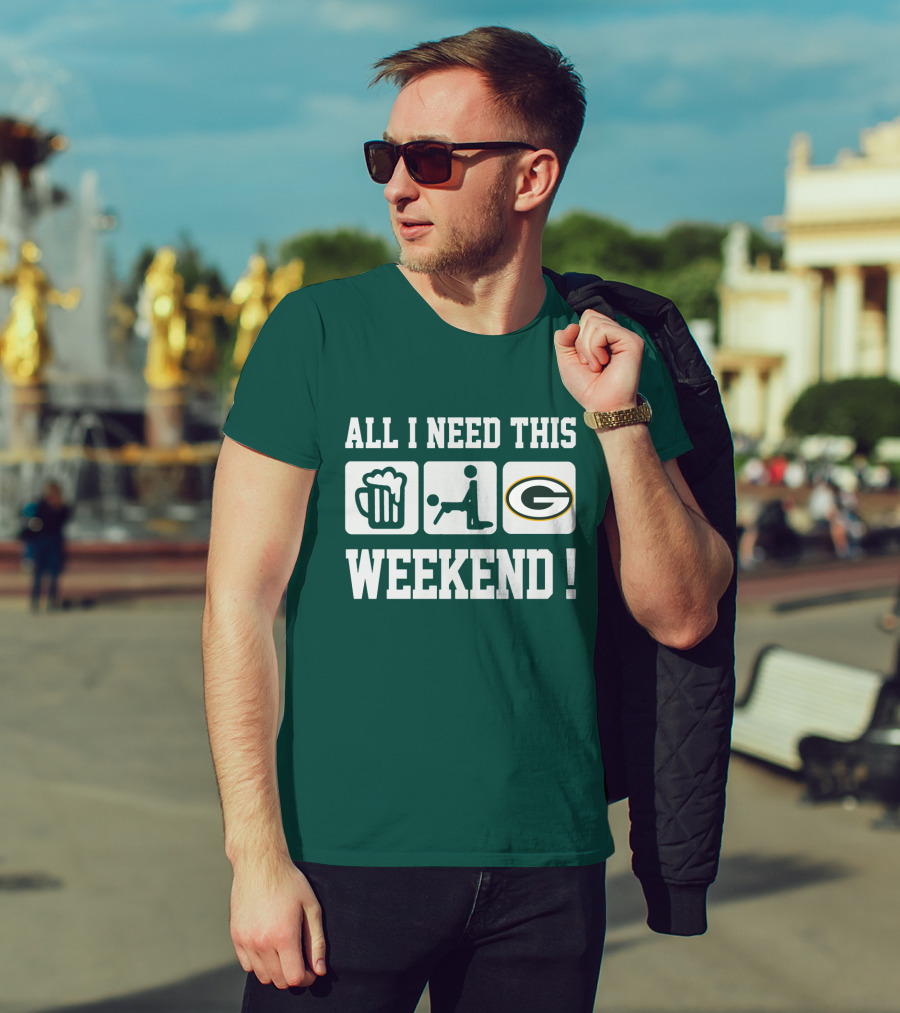 All I Need This Weekend Green Bay Packers T-Shirt
