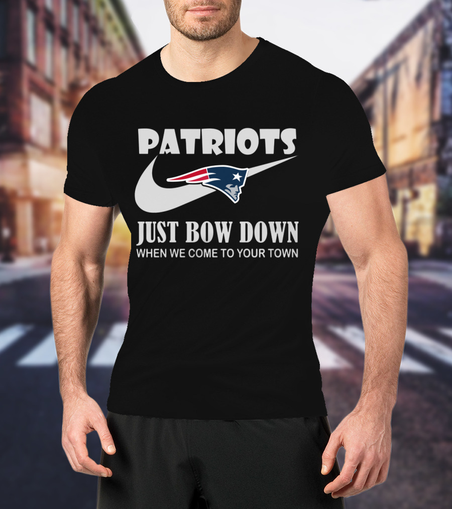 Patriots Just Bow Down When We Come To Your Town New England Patriots T-Shirt