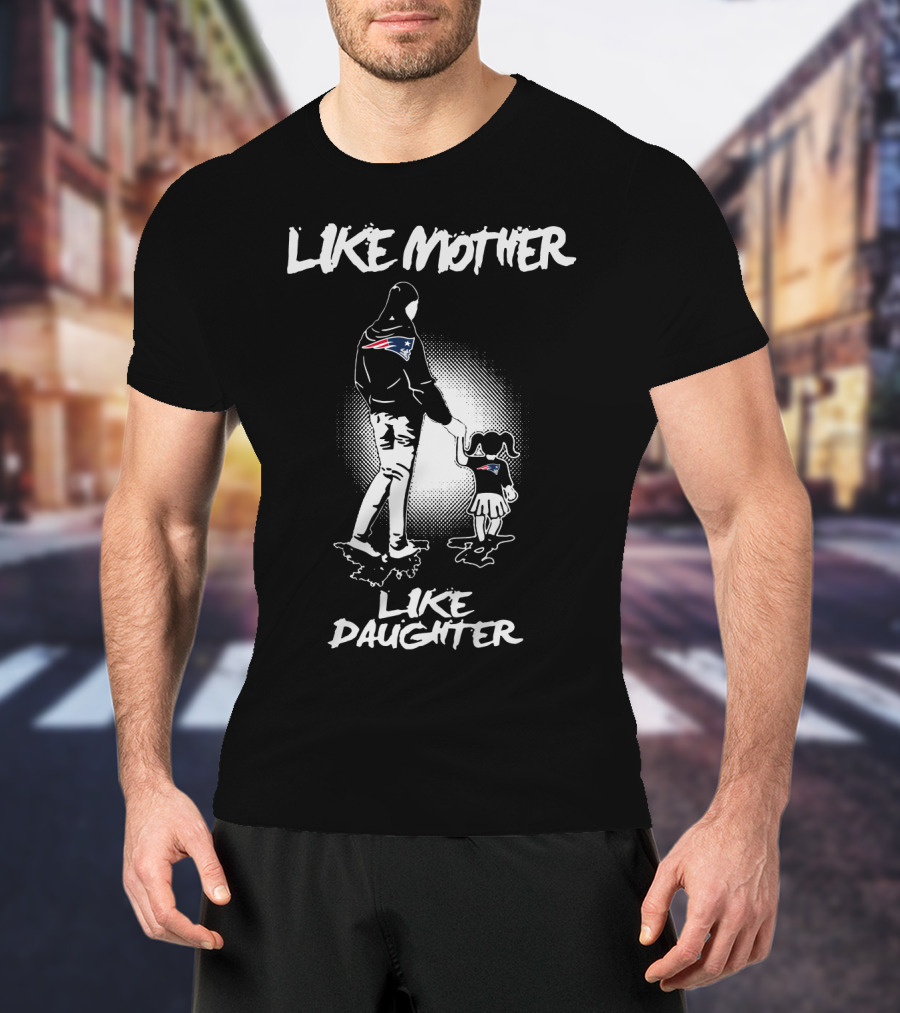 Like Mother Like Daughter New England Patriots T-Shirt