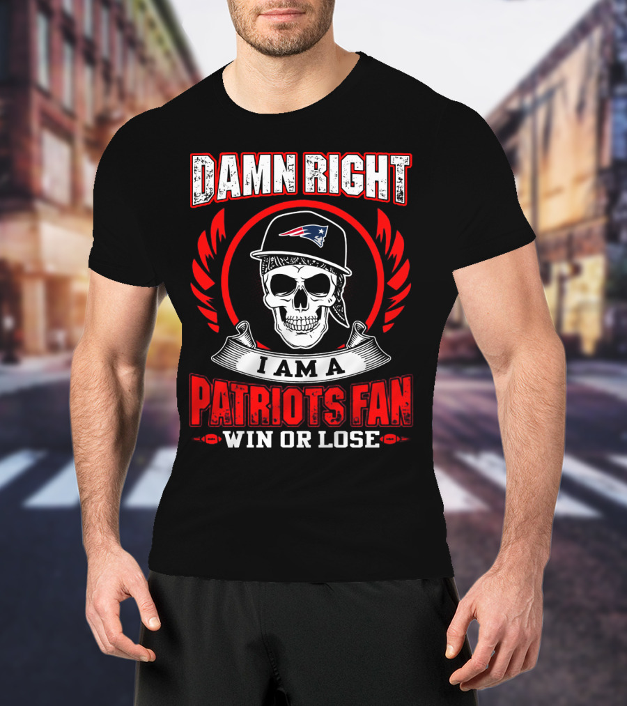 Damn Right I Am A Patriots Fan Win Or Lose T-Shirt
