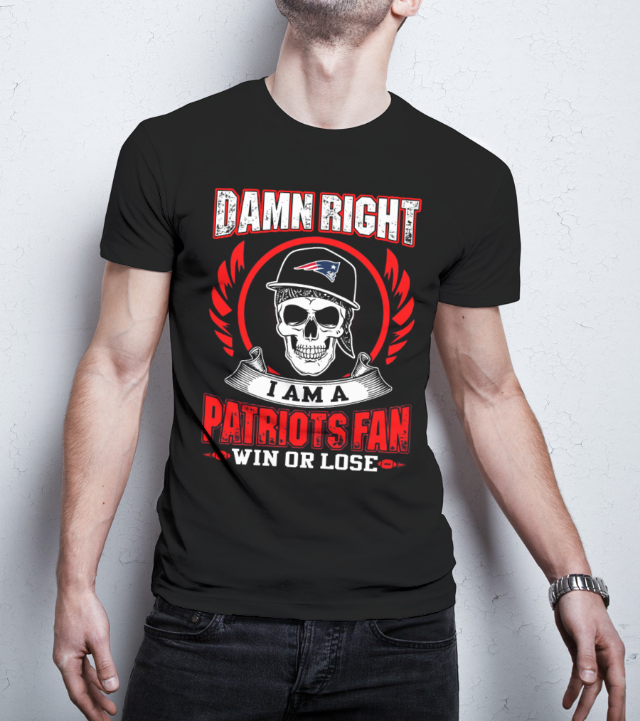 Damn Right I Am A Patriots Fan Win Or Lose T-Shirt