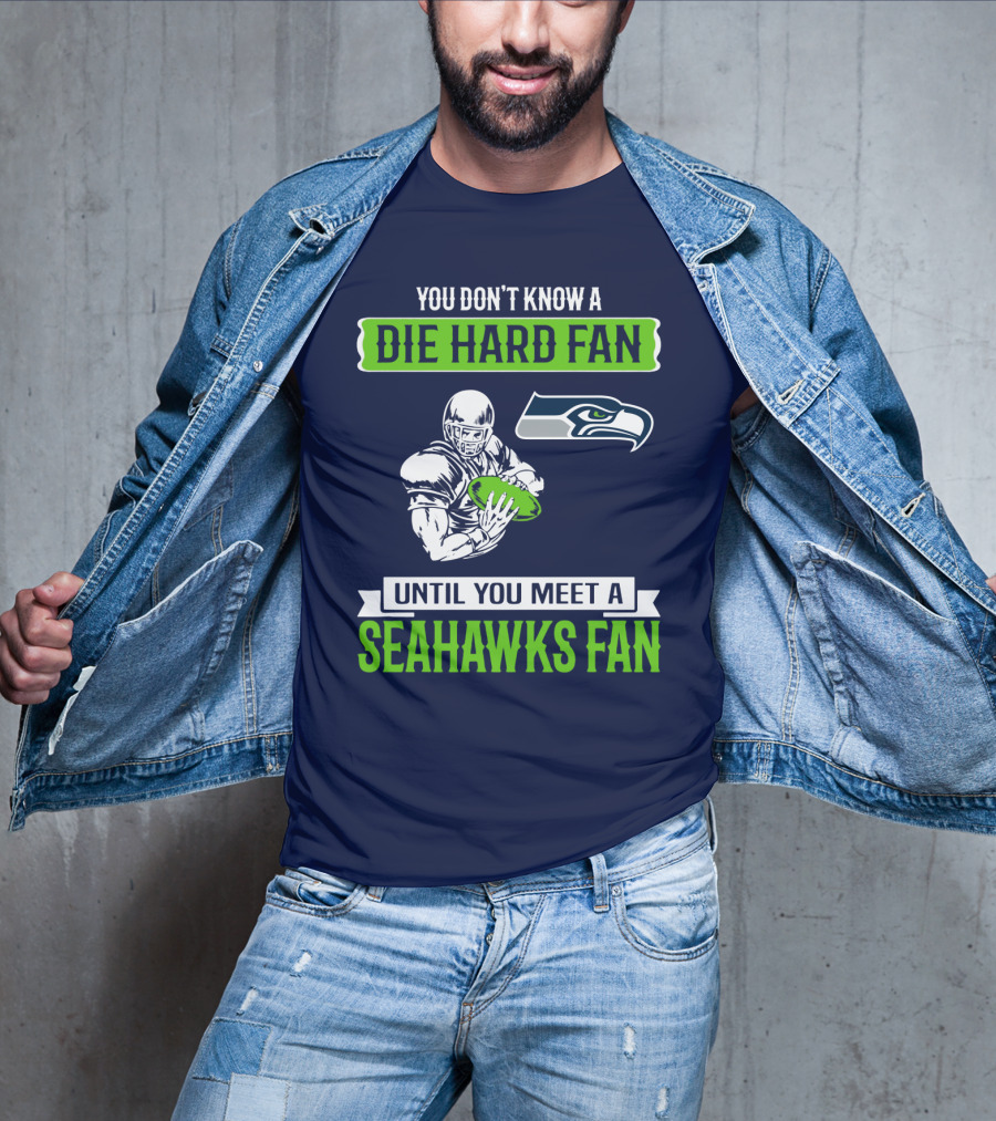 You Don't Know A Die Hard Fan Until You Meet A Seahawks Fan T-Shirt