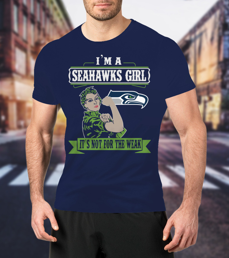 I'm A Seahawks Girl It's Not For The Weak T-Shirt