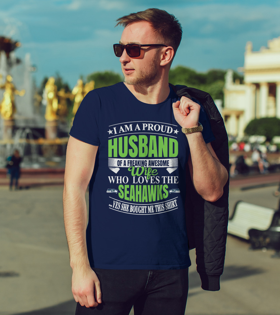 I Am A Proud Husband Of A Freaking Awesome Wife Who Loves The Seahawks Yes She Bought Me This T-Shirt