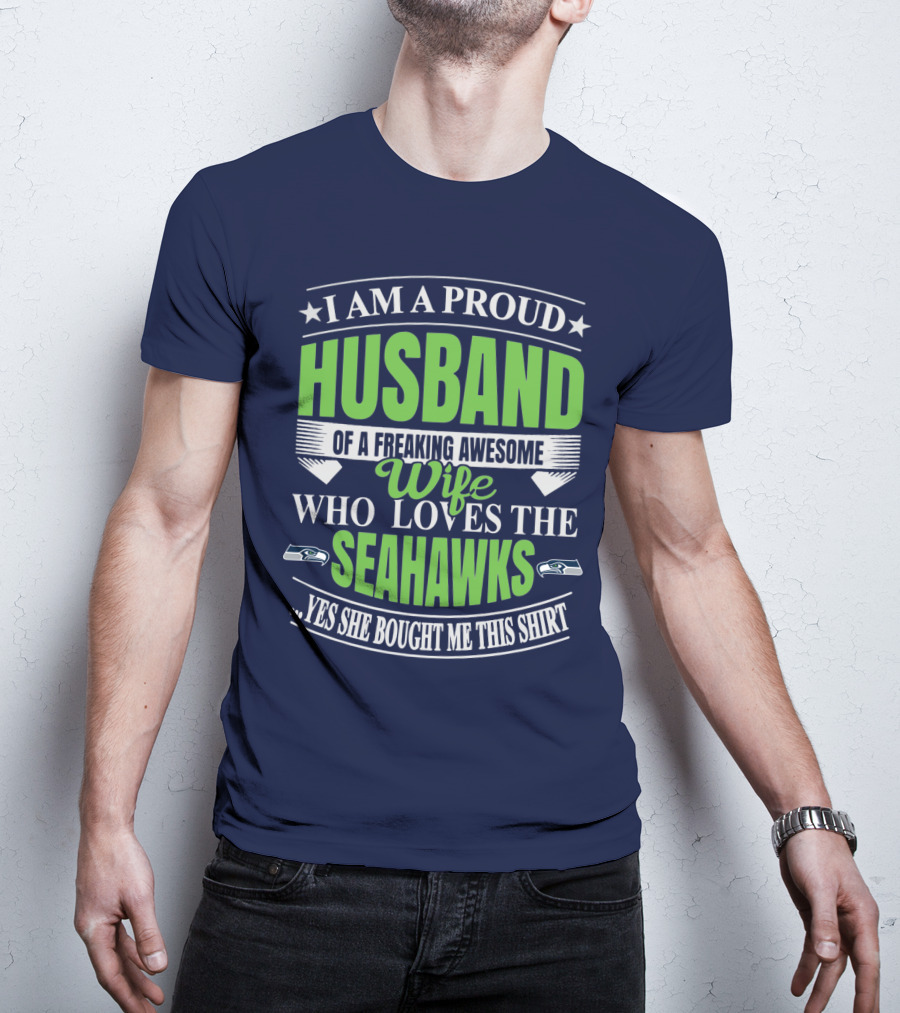 I Am A Proud Husband Of A Freaking Awesome Wife Who Loves The Seahawks Yes She Bought Me This T-Shirt