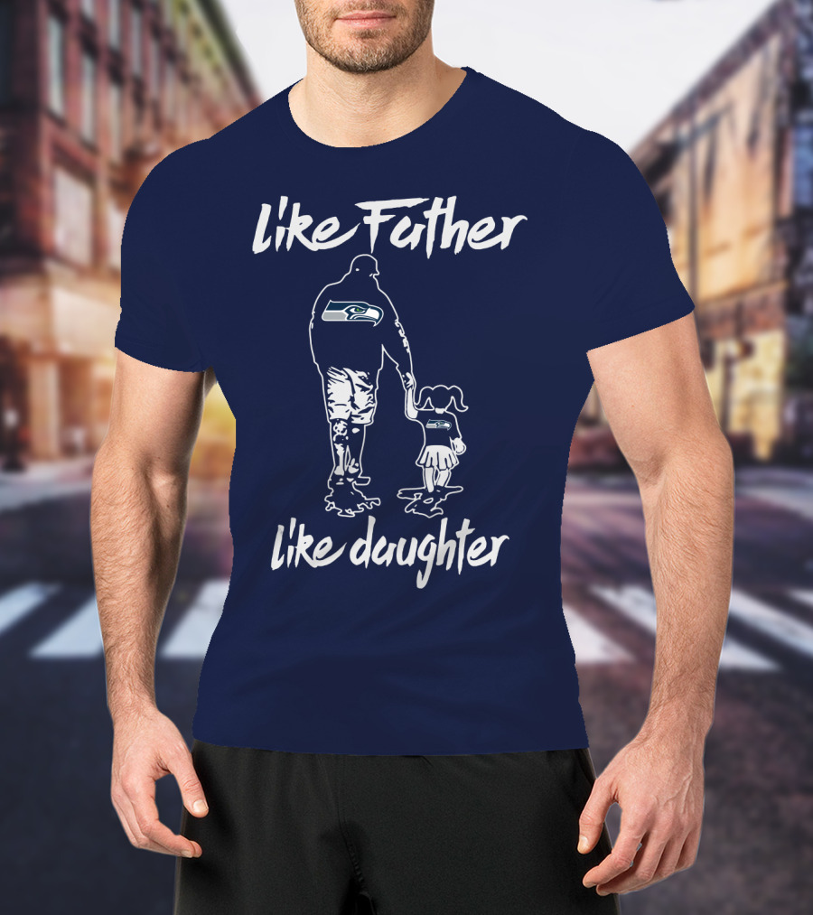 Like Father Like Daughter Seattle Seahawks Fan Support T-Shirt