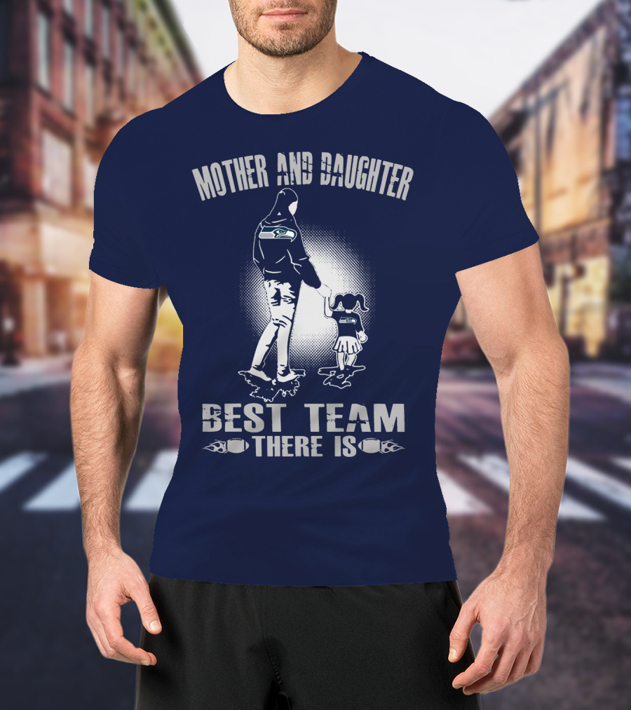 Mother And Daughter Seattle Seahawks Best Team There Is T-Shirt