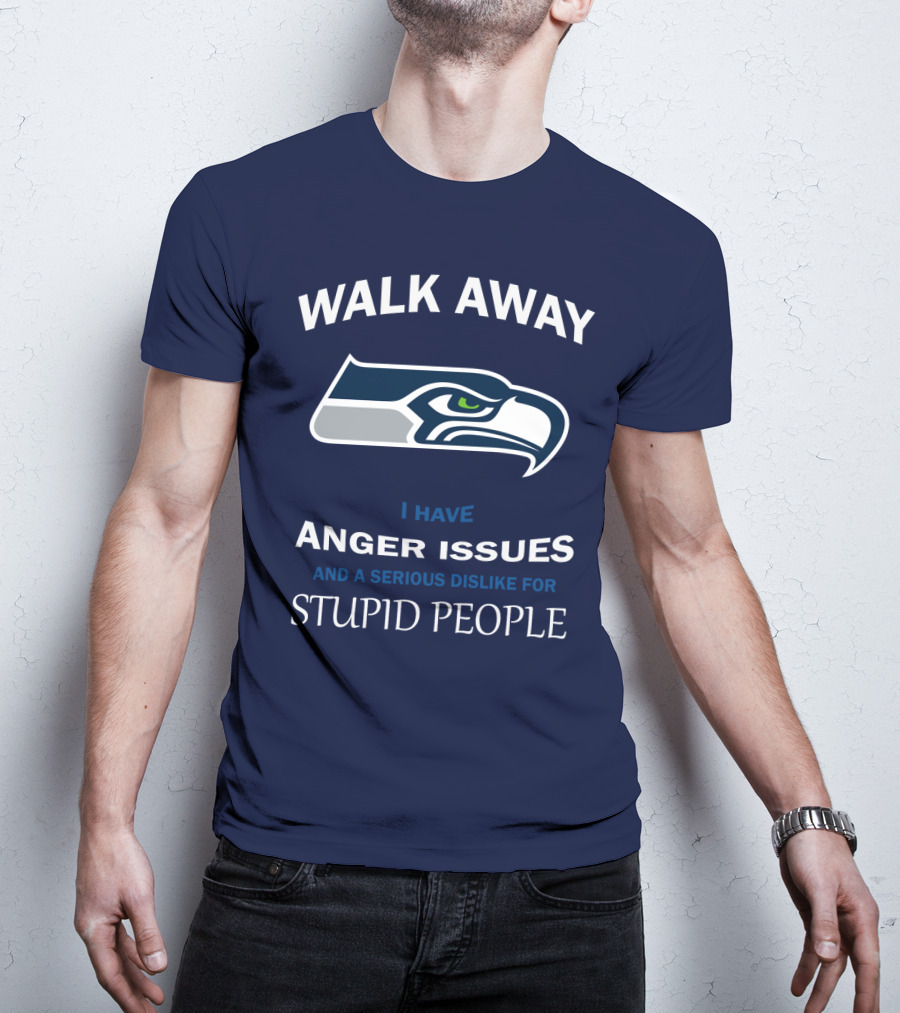 Walk Away I Have Anger Issues And A Serious Dislike For Stupid People Seattle Seahawks T-Shirt