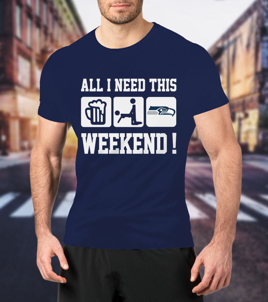 All I Need This Weekend Seattle Seahawks T-Shirt