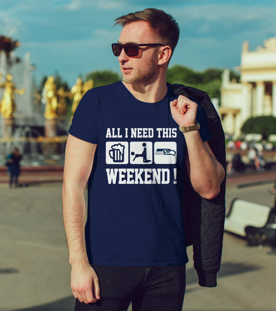 All I Need This Weekend Seattle Seahawks T-Shirt