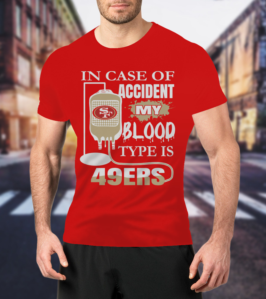 In Case Of Accident My Blood Type Is 49ers San Francisco 49ers T-Shirt