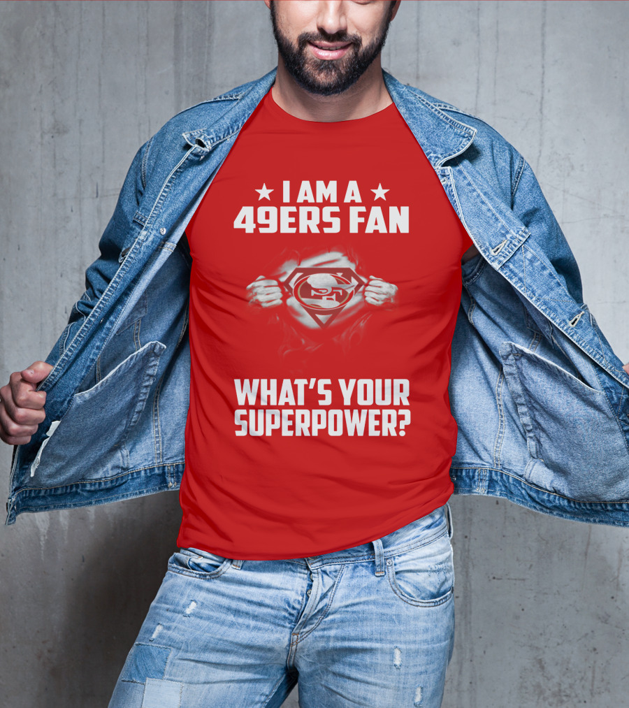 I Am A 49ers Fan What's Your Superpower? T-Shirt