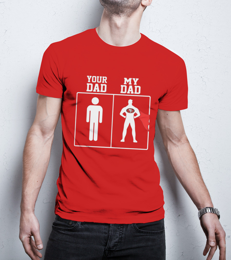 Your Dad My Dad San Francisco 49ers Superhero Fan T-Shirt