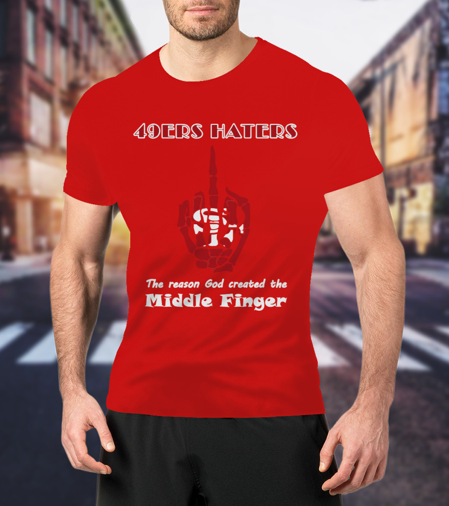 49ers Haters The Reason God Created The Middle Finger T-Shirt