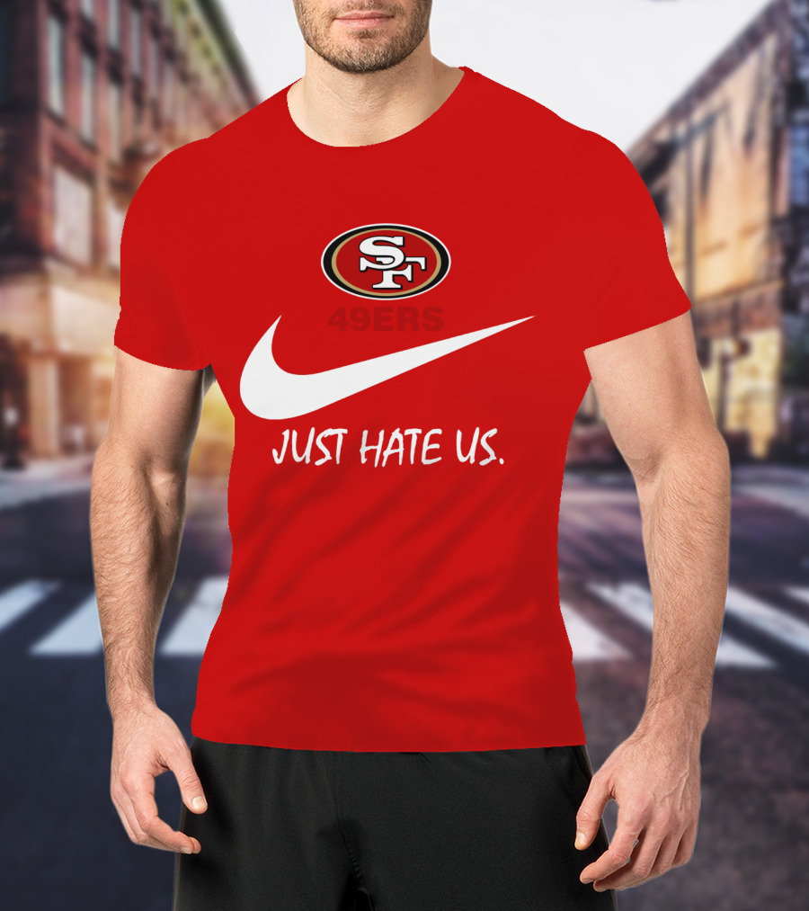 San Francisco 49ers Just Hate Us Nike T-Shirt