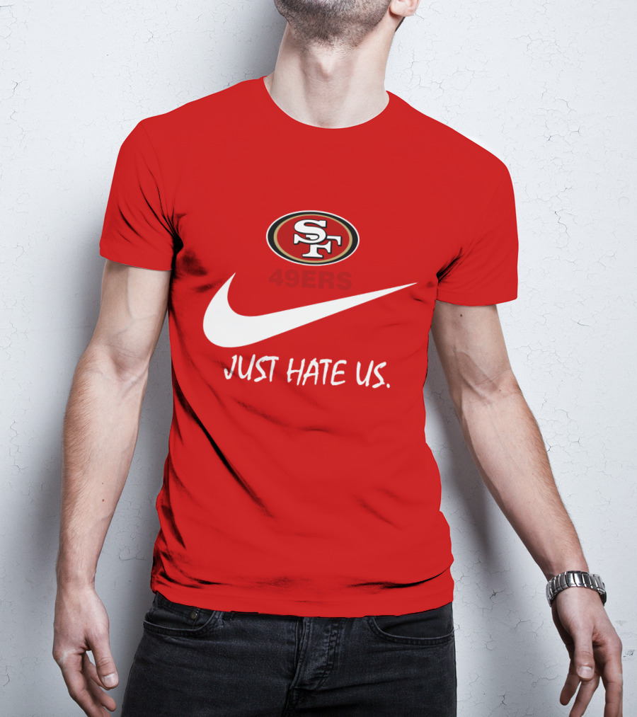 San Francisco 49ers Just Hate Us Nike T-Shirt