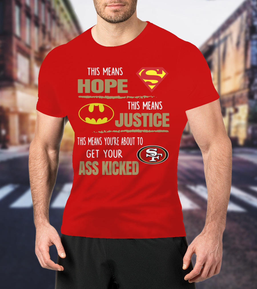 San Francisco 49ers This Means Hope Justice Get Your Ass Kicked T-Shirt