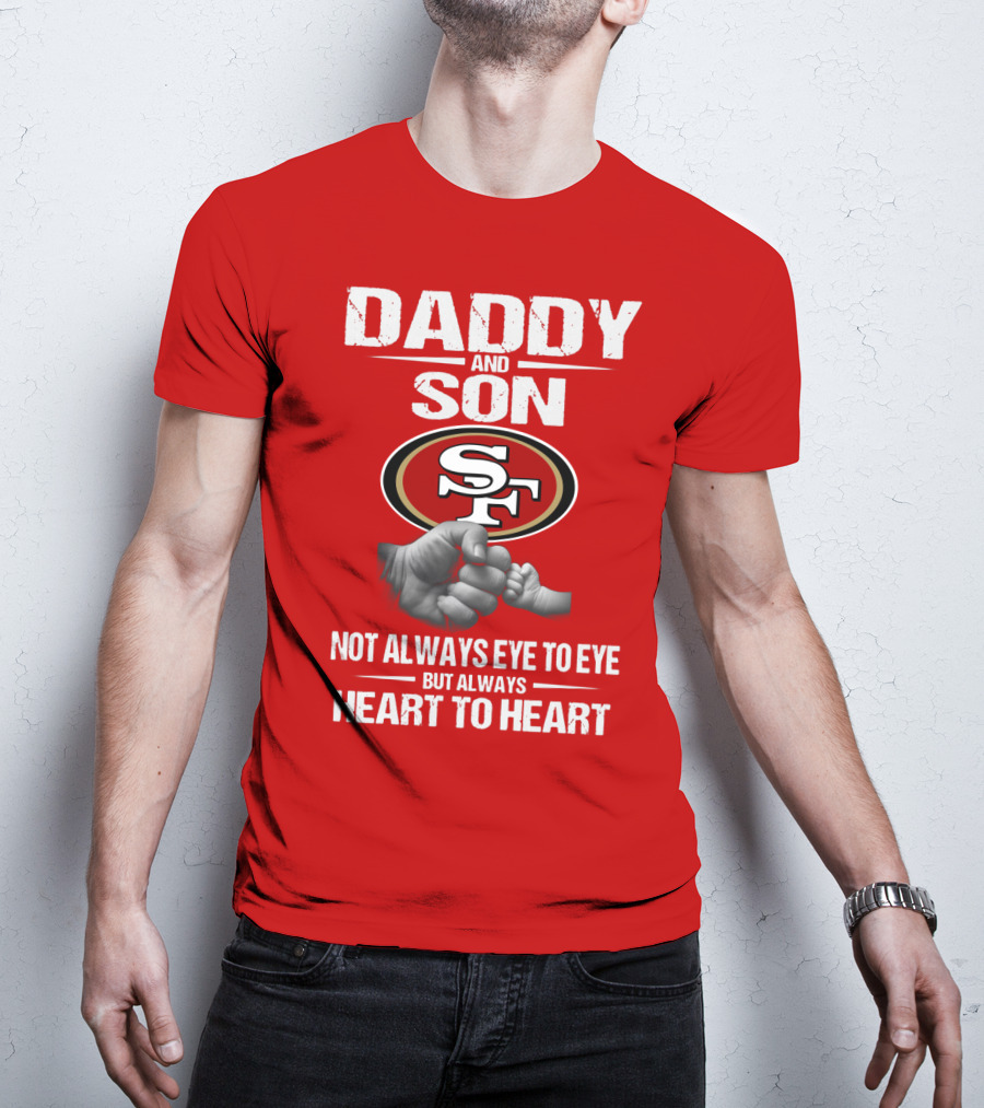 Daddy And Son San Francisco 49ers Not Always Eye To Eye Heart To Heart T-Shirt