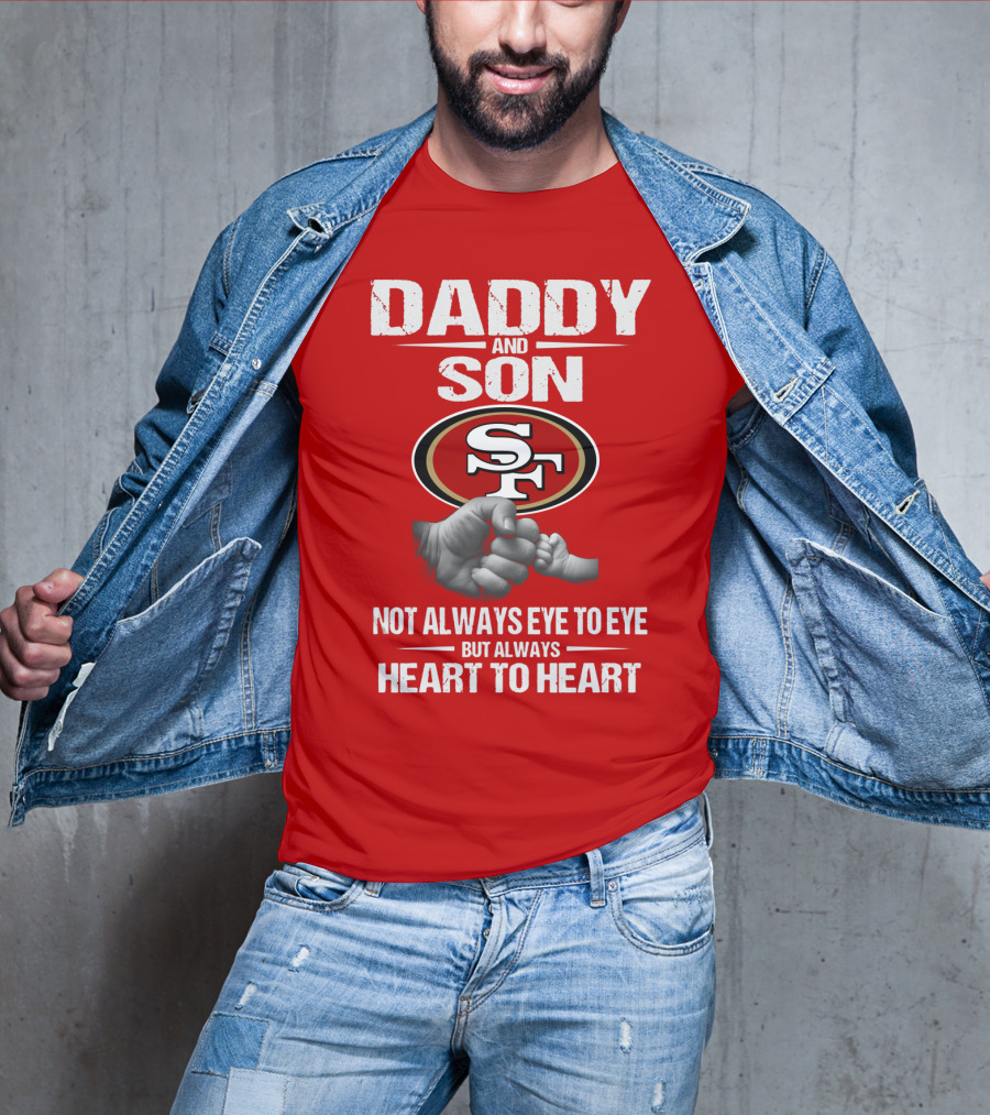 Daddy And Son San Francisco 49ers Not Always Eye To Eye Heart To Heart T-Shirt