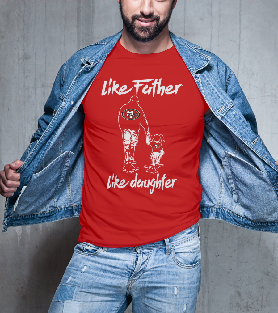 Like Father Like Daughter San Francisco 49ers T-Shirt