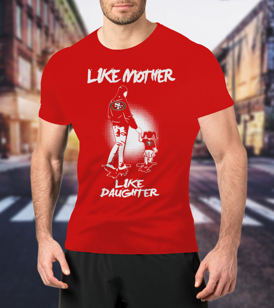 San Francisco 49ers Like Mother Like Daughter T-Shirt