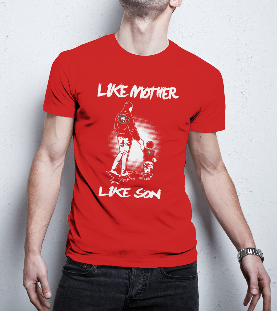 Like Mother Like Son San Francisco 49ers T-Shirt