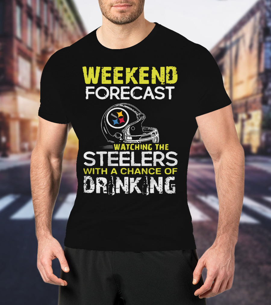 Weekend Forecast Watching The Steelers With A Chance Of Drinking T-Shirt