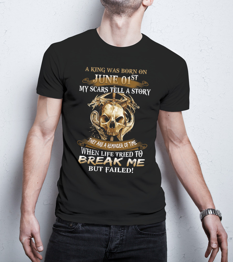 A King Was Born On June 01st My Scars Tell A Story When Life Tried To Break Me But Failed Skull And Dragons T-Shirt