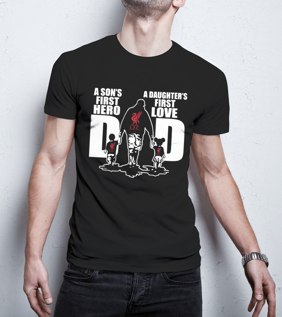 Liverpool LFC Dad A Son's First Hero A Daughter's First Love T-Shirt