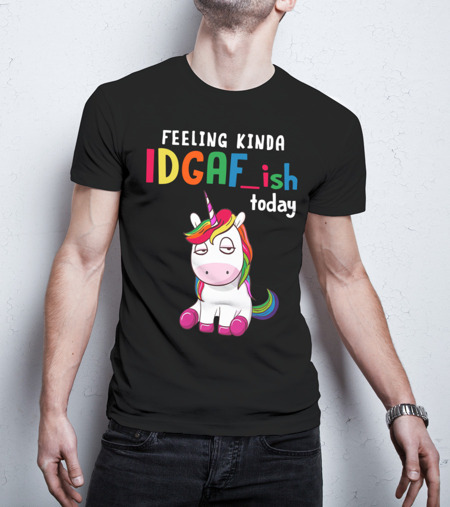Feeling Kinda IDGAF Ish Today Unicorn With Rainbow Mane T-Shirt