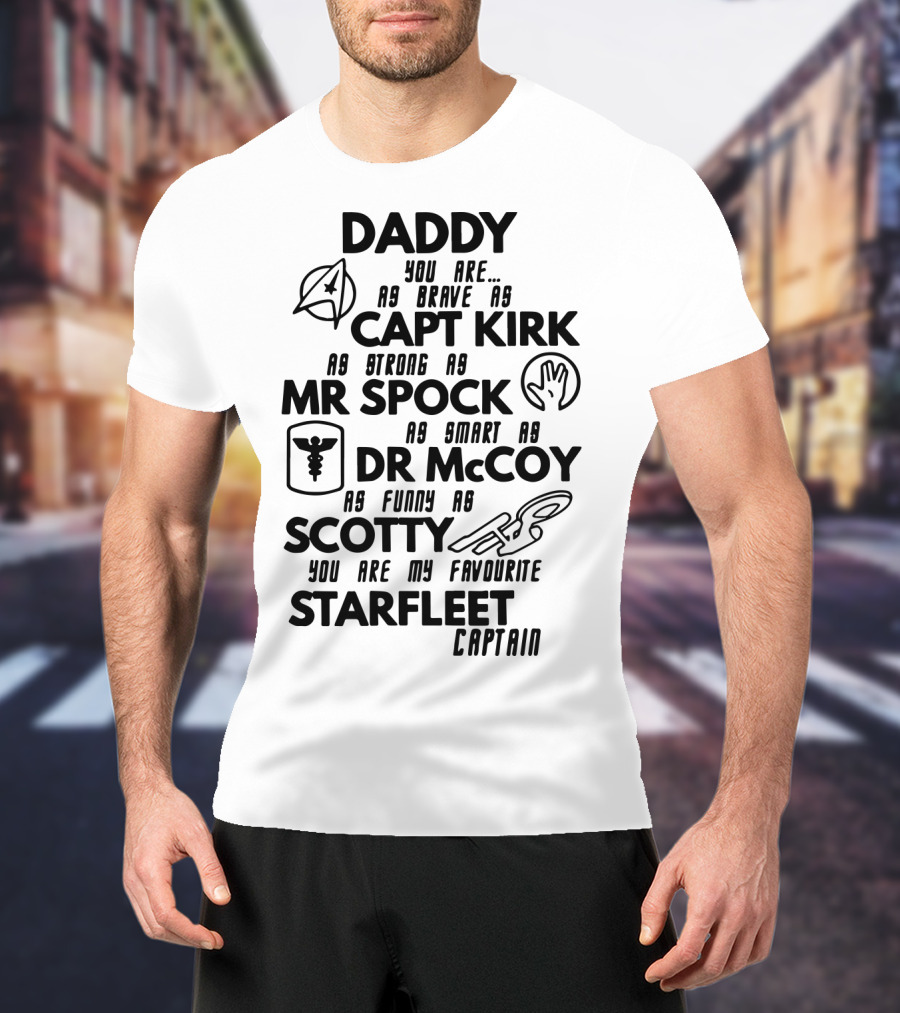 Daddy You Are As Brave As Capt Kirk As Strong As Mr Spock As Smart As Dr McCoy As Funny As Scotty You Are My Favourite Starfleet Captain T-Shirt