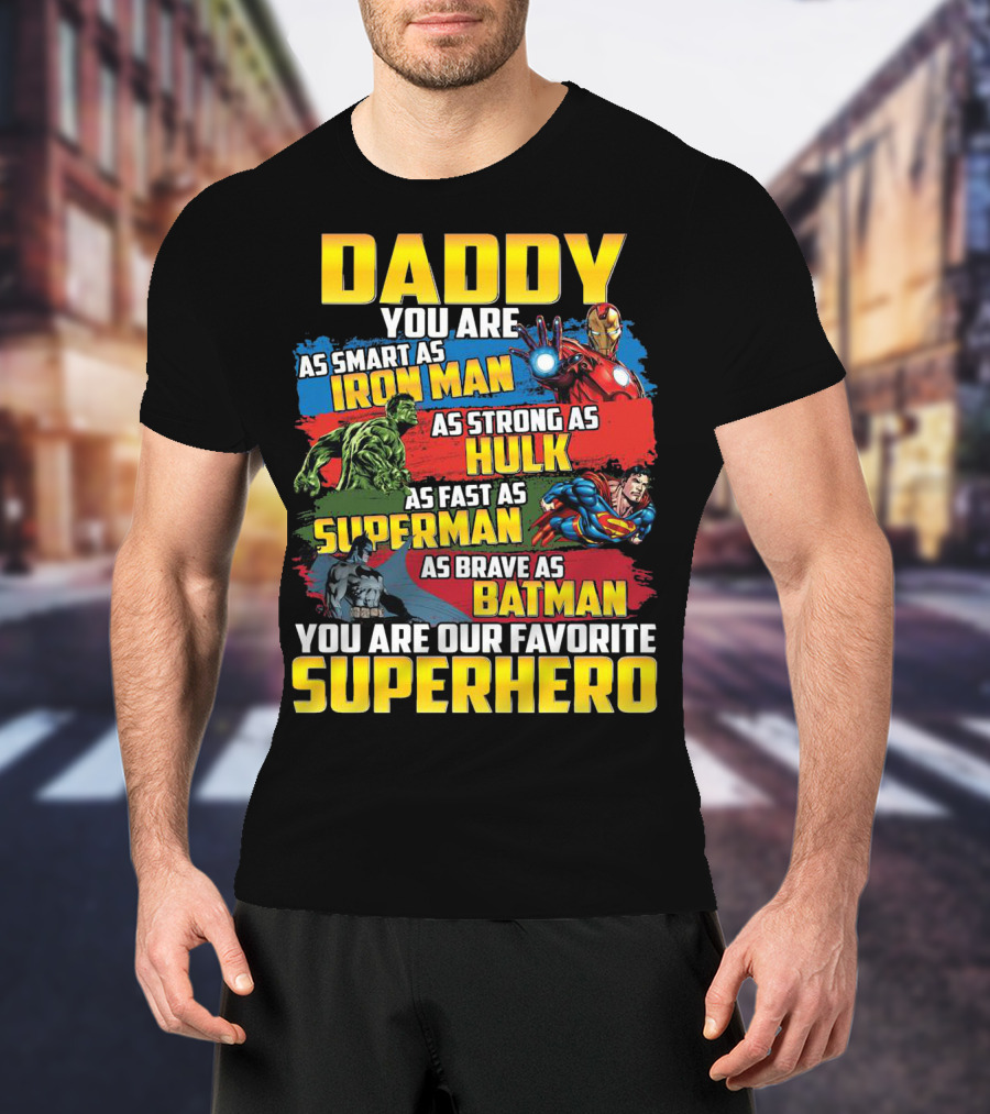 Daddy You Are As Smart As Iron Man As Strong As Hulk As Fast As Superman As Brave As Batman You Are Our Favorite Superhero T-Shirt