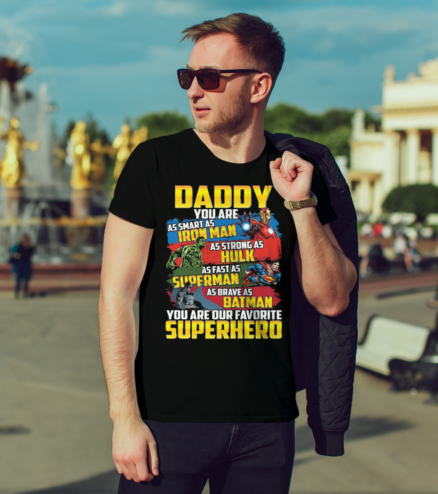 Daddy You Are As Smart As Iron Man As Strong As Hulk As Fast As Superman As Brave As Batman You Are Our Favorite Superhero T-Shirt