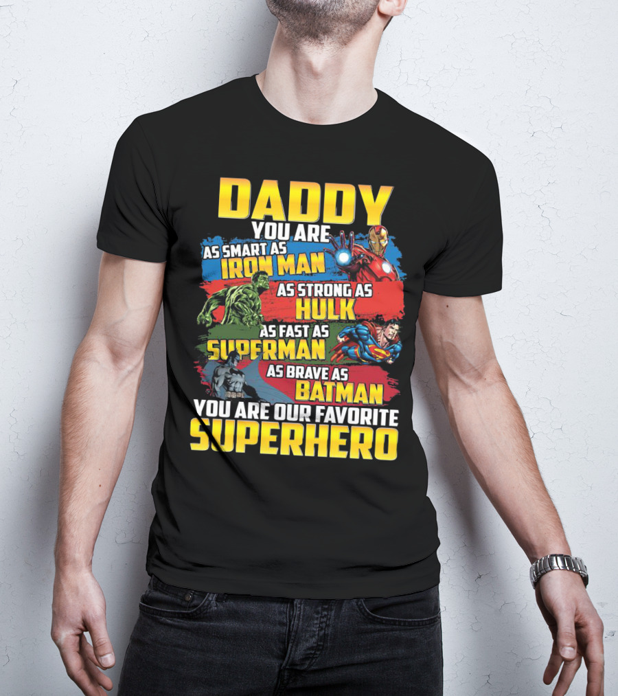 Daddy You Are As Smart As Iron Man As Strong As Hulk As Fast As Superman As Brave As Batman You Are Our Favorite Superhero T-Shirt