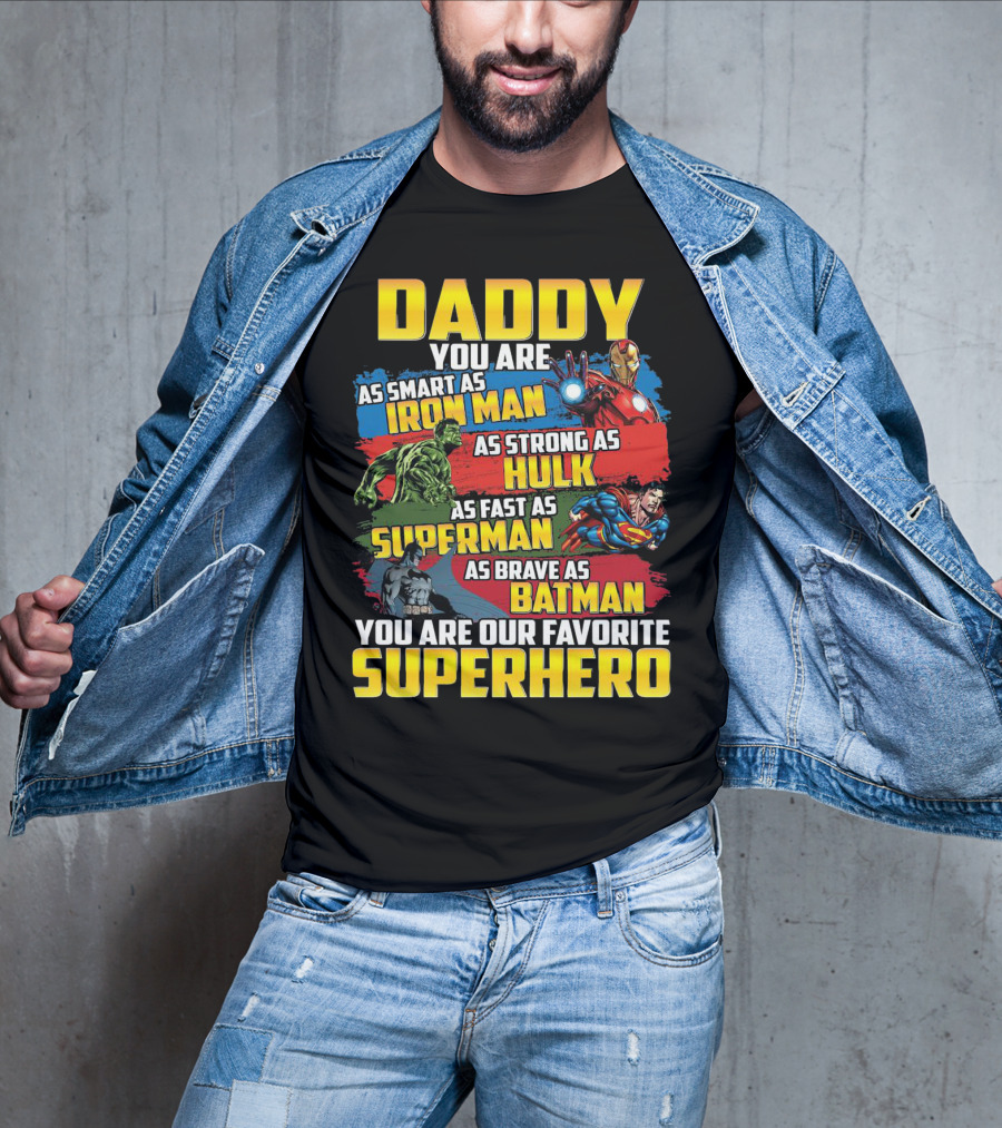 Daddy You Are As Smart As Iron Man As Strong As Hulk As Fast As Superman As Brave As Batman You Are Our Favorite Superhero T-Shirt